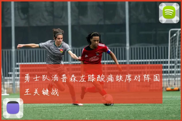 勇士队汤普森左膝酸痛缺席对阵国王关键战