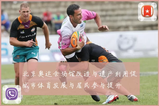 北京奥运会场馆改造与遗产利用促城市体育发展与居民参与提升
