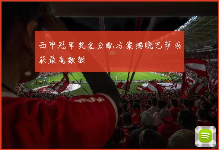 西甲冠军奖金分配方案揭晓巴萨或获最高数额