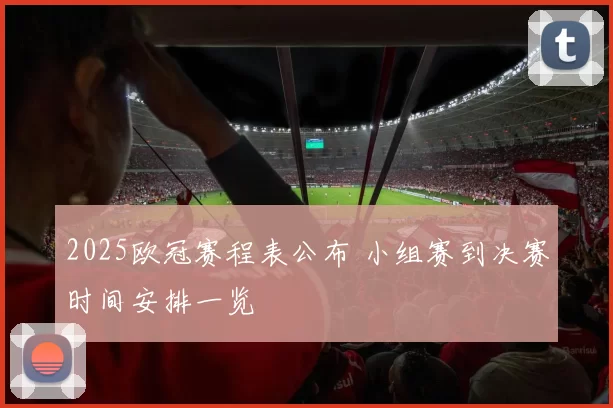 2025欧冠赛程表公布 小组赛到决赛时间安排一览