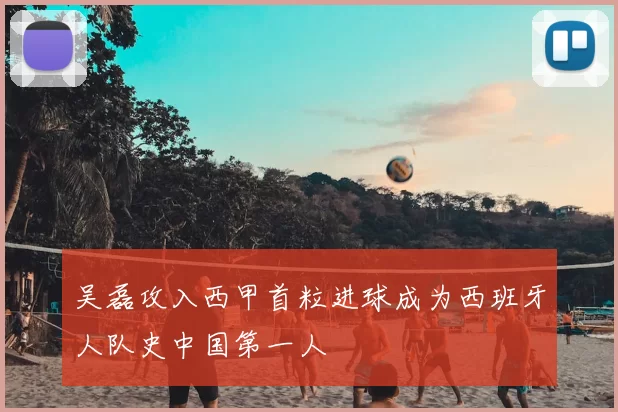 吴磊攻入西甲首粒进球成为西班牙人队史中国第一人